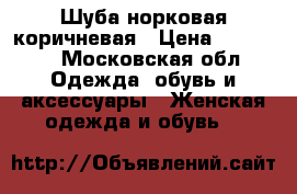 Шуба норковая коричневая › Цена ­ 35 000 - Московская обл. Одежда, обувь и аксессуары » Женская одежда и обувь   